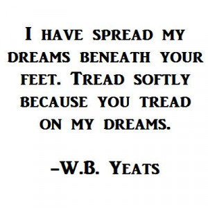 ... dreams. -W.B. Yeats #spread #dreams #quote #quotes #motivation #yeats