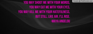 shoot me with your words,You may cut me with your eyes,you may kill ...