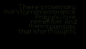Quotes Picture: theres rosemary, thats for remembrance pray you, love ...