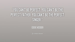 quote-Eddie-Vedder-you-cant-be-perfect-you-cant-be-214170.png