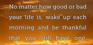 good-morning-quotes-no-matter-how-good-or-bad-your-life-is.jpg