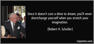 ... yourself when you stretch your imagination. - Robert H. Schuller