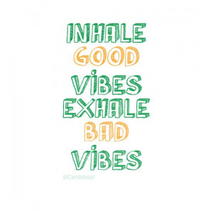 Inhale good vibes Exhale bad vibes