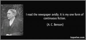 read the newspaper avidly. It is my one form of continuous fiction ...