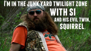 ... twilight zone with Si and his evil twin, Squirrel. - Willie Robertson