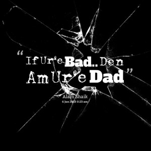 Bad Dad Quotes Quotes picture: if ur'e bad