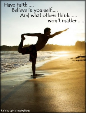 Have Faith….. Believe in yourself and what other’s think won’t ...