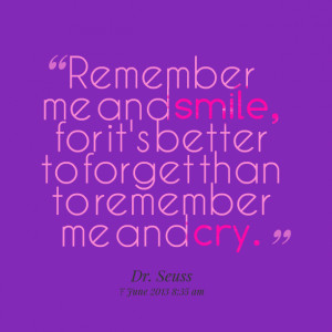 Quotes Picture: remember me and smile, for it's better to forget than ...