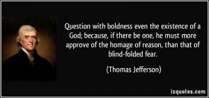 ... homage of reason, than that of blind-folded fear. - Thomas Jefferson
