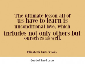 Elizabeth Kubler Ross Picture Quotes The Ultimate Lesson All Of Us