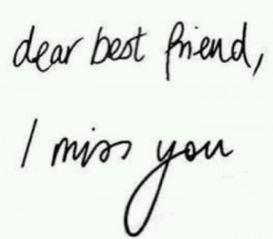 Dear best friend, I miss you