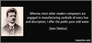 Whereas most other modern composers are engaged in manufacturing ...