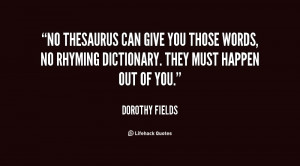 No thesaurus can give you those words, no rhyming dictionary. They ...