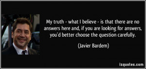 My truth - what I believe - is that there are no answers here and, if ...