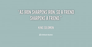 As iron sharpens iron, so a friend sharpens a friend.”