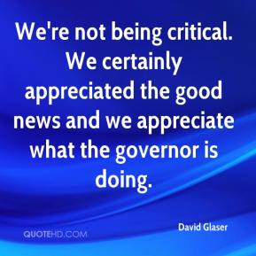 David Glaser - We're not being critical. We certainly appreciated the ...