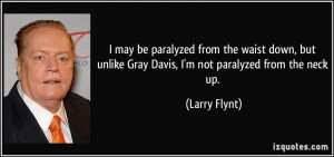 paralyzed from the waist down but unlike gray davis i m not paralyzed ...