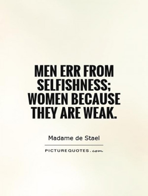 ... err from selfishness; women because they are weak. Picture Quote #1