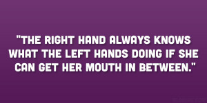 The right hand always knows what the left hand s doing if she can get ...