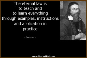The eternal law is to teach and to learn everything through examples ...