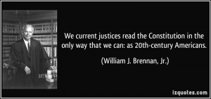 We current justices read the Constitution in the only way that we can ...