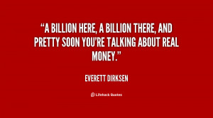 quote-Everett-Dirksen-a-billion-here-a-billion-there-and-113330.png