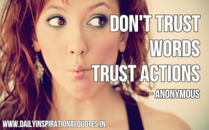 Don’t trust words, trust actions ~ Inspirational Quote