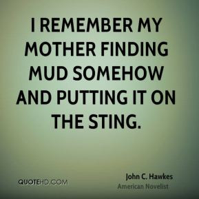 John C. Hawkes - I remember my mother finding mud somehow and putting ...