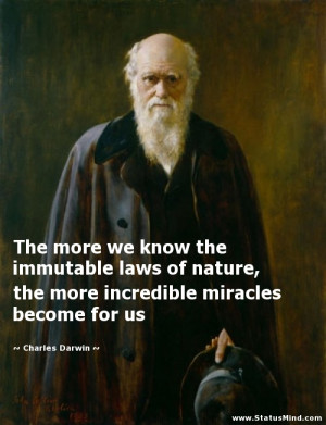 The more we know the immutable laws of nature, the more incredible ...
