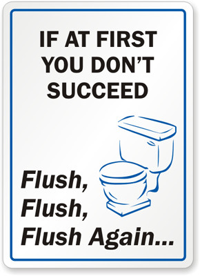 If At First You Don't Succeed…Keep Flushing!