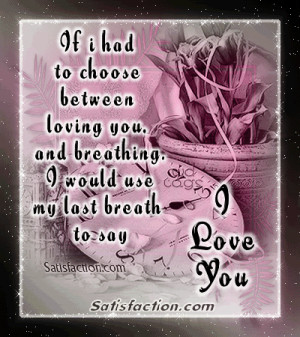 ... you, and breathing. I would use my last breath to say, I Love You