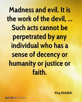 Madness and evil. It is the work of the devil, ... Such acts cannot be ...