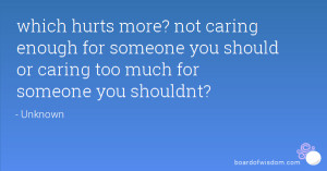 ... for someone you should or caring too much for someone you shouldnt