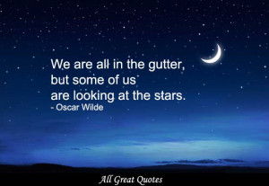 We are all in the gutter, but some of us are looking at the stars.