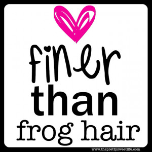 Finer than frog hair.