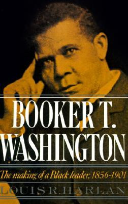 Booker T. Washington: The Making of a Black Leader, 1856-1901