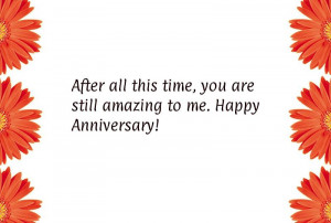 After all this time, you are still amazing to me.Happy Anniversary!