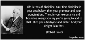 Life is tons of discipline. Your first discipline is your vocabulary ...