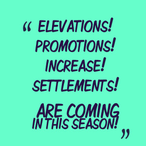 Quotes Picture: elevations!promotions!increase!settlements! are coming ...