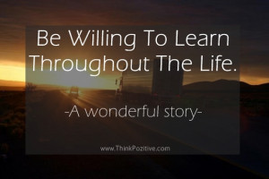 Be Willing To Learn Throughout The Life – A Wonderful Story!
