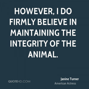 ... Believe In Maintaining The Integrity Of The Animal - Animal Quote
