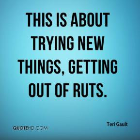 Teri Gault - This is about trying new things, getting out of ruts.