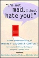 ... Mad, I Just Hate You!: A New Understanding of Mother-Daughter Conflict