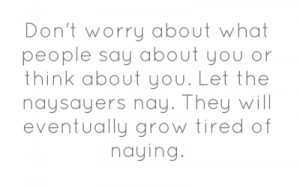 Don't worry about what people say about you or think