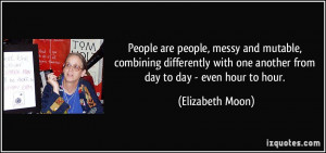 People are people, messy and mutable, combining differently with one ...