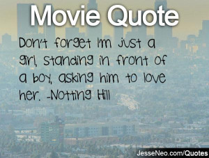... , standing in front of a boy, asking him to love her. -Notting Hill