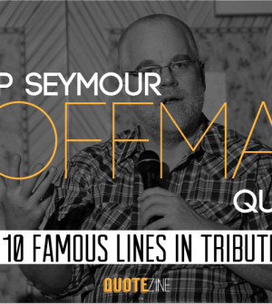 Philip Seymour Hoffman Quotes 10 Famous Lines In Tribute