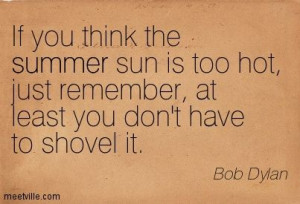 bob+dylan+quotes | Bob Dylan : If you think the summer sun is too hot ...