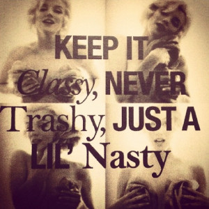 Keep it classy, Never trashy, Just a little bit nasty!