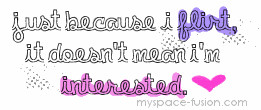 Just because I Flirt,It Doesn’t Mean I’m Interested ~ Flirt Quote